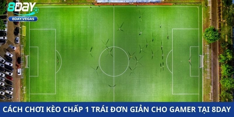 Cách chơi kèo chấp 1 trái đơn giản cho gamer tại 8DAY