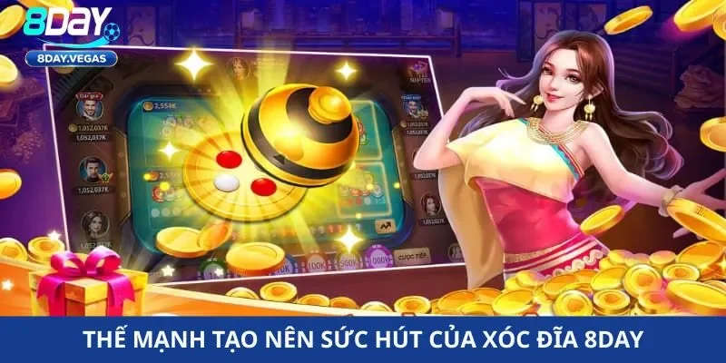 Thế mạnh tạo nên sức hút của xóc đĩa 8day